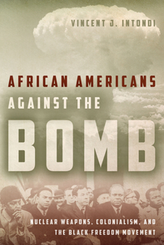 Paperback African Americans Against the Bomb: Nuclear Weapons, Colonialism, and the Black Freedom Movement Book