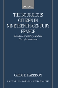 Hardcover The Bourgeois Citizen in Nineteenth Century France: Gender, Sociability, and the Uses of Emulation Book