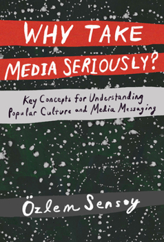 Paperback Why Take Media Seriously?: Key Concepts for Understanding Popular Culture and Media Messaging Book