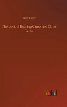The Luck of Roaring Camp and Other Tales