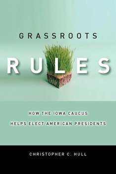 Hardcover Grassroots Rules: How the Iowa Caucus Helps Elect American Presidents Book