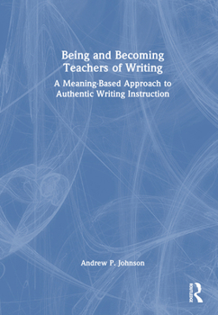 Hardcover Being and Becoming Teachers of Writing: A Meaning-Based Approach to Authentic Writing Instruction Book