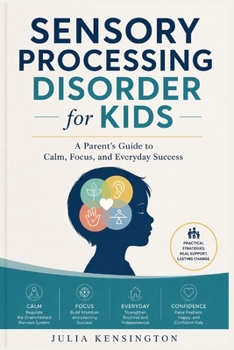 Paperback Sensory Processing Disorder for Kids: A Parent's Guide to Calm, Focus, and Everyday Success Book