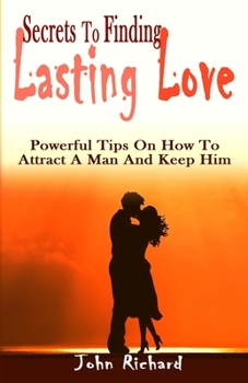 Paperback Secrets To Finding Lasting Love: Powerful Tips On How To Attract A Man And Keep Him Book