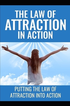 Paperback Law Of Attraction In Action: Putting the Law of Attraction Into Action Book