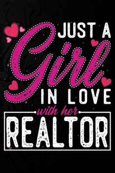 Just A Girl In Love With Her Realtor: Cute Valentine's day or anniversary notebook for a girl whose boyfriend or husband is an awesome Realtor.  100 Pages 6X9 Inch Lined journal notebook.