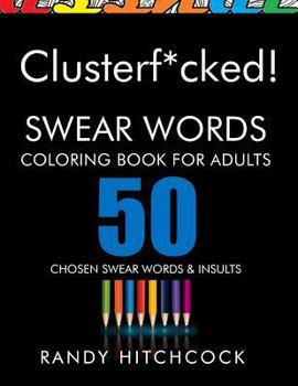 Paperback Clusterf*cked!: Swear Words Coloring Book for Adults Book