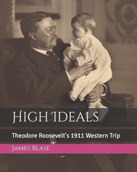 Paperback High Ideals: Theodore Roosevelt's 1911 Western Trip Book