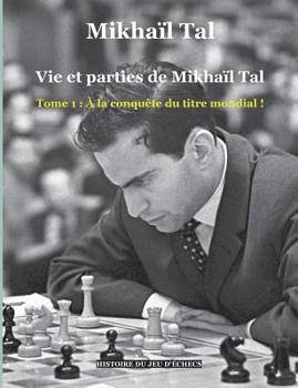 Paperback Vie et parties de Mikhaïl Tal: Tome 1: À la conquête du titre mondial ! [French] Book