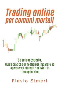 Paperback Trading online per comuni mortali: Da zero a esperto. Guida pratica per neofiti per imparare ad operare sui mercati finanziari in 11 semplici step [Italian] Book