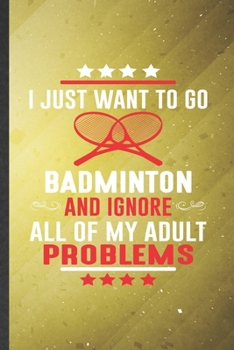 I Just Want to Go Badminton and Ignore All of My Adult Problems: Badminton Blank Lined Notebook Write Record. Practical Dad Mom Anniversary Gift, ... Writing Logbook, Vintage Retro 6X9 110 Page