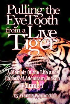 Paperback Pulling the Eyetooth from a Live Tiger: The Memoir of the Life and Labors of Adoniram Judson (Vol.1 Book