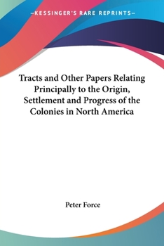 Paperback Tracts and Other Papers Relating Principally to the Origin, Settlement and Progress of the Colonies in North America Book