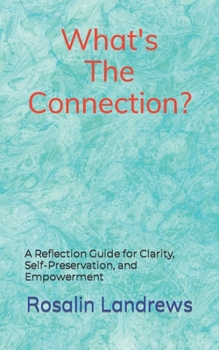Paperback What's The Connection?: A Reflection Guide for Clarity, Self-Preservation and Empowerment Book