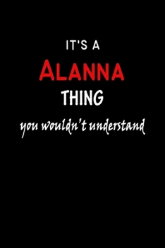 Paperback It's a Alanna Thing You Wouldn't Understandl: Alanna First Name Personalized Journal 6x9 Notebook, Wide Ruled (Lined) blank pages, Funny Cover for Gir Book