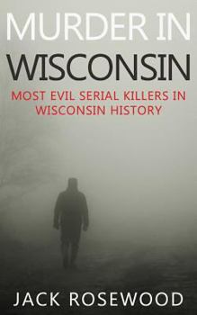 Paperback Murder In Wisconsin: Most Evil Serial Killers In Wisconsin History Book