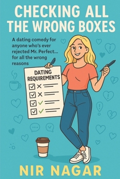 Checking All the Wrong Boxes: A dating comedy for anyone who’s ever rejected Mr. Perfect… for all the wrong reasons