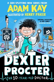 Paperback Dexter Procter the Ten-Year-Old Doctor: The Hilarious Fiction Debut by Record-Breaking Author Adam Kay! Book