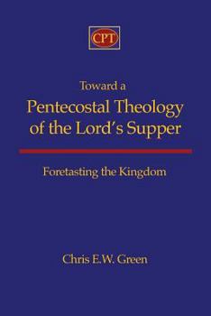 Paperback Toward a Pentecostal Theology of the Lord's Supper: Foretasting the Kingdom Book