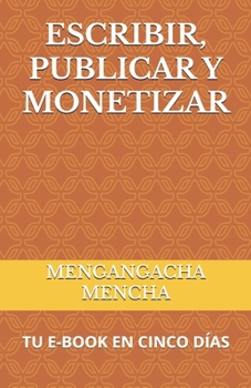 Paperback Escribir, Publicar Y Monetizar: Tu E-Book En Cinco Días [Spanish] Book