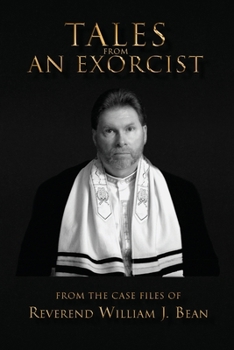 Paperback Tales From An Exorcist: From The Case Files of Reverend William J Bean Book