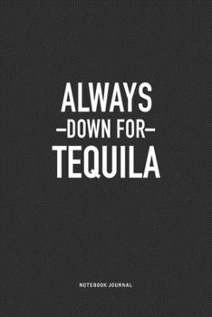 Paperback Always Down For Tequila: A 6x9 Inch Journal Notebook Diary With A Bold Text Font Slogan On A Matte Cover and 120 Blank Lined Pages Book