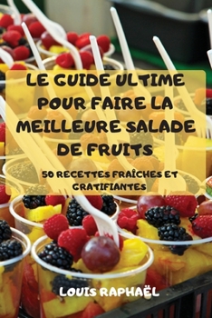 Paperback Le Guide Ultime Pour Faire La Meilleure Salade de Fruits (French Edition) [French] Book