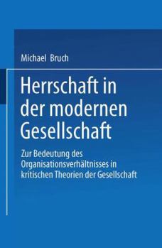 Paperback Herrschaft in Der Modernen Gesellschaft: Zur Bedeutung Des Organisationsverhältnisses in Kritischen Theorien Der Gesellschaft [German] Book