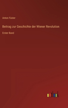 Hardcover Beitrag zur Geschichte der Wiener Revolution: Erster Band [German] Book