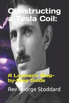 Constructing a Tesla Coil:: A Layman's Step-by-Step Guide B0CNQ8TCPQ Book Cover