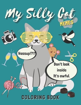 Paperback My Silly Cat Memes Coloring Book: A Hilarious Cat Meme and Jokes Coloring Book for Cat Lovers with Cat Memes, Gags and Funny Cute Cat Quotes Book