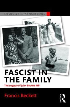 Fascist in the Family: The Tragedy of John Beckett M.P. - Book  of the Routledge Studies in Fascism and the Far Right