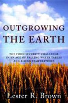 Paperback Outgrowing the Earth: The Food Security Challenge in an Age of Falling Water Tables and Rising Temperatures Book