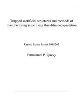 Paperback Trapped sacrificial structures and methods of manufacturing same using thin-film encapsulation: United States Patent 9988265 Book