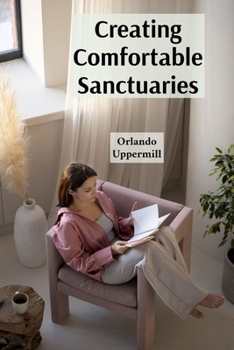 Paperback Creating Comfortable Sanctuaries: A Step-by-Step Guide to Home Renovation and Extension for Beginners Book