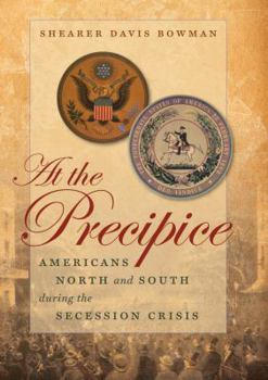 At the Precipice: Americans North and South during the Secession Crisis - Book  of the Littlefield History of the Civil War Era