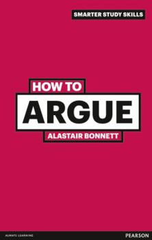 How to Argue: A Student's Guide - Book  of the Smarter Study Skills