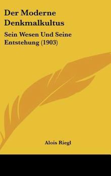 Hardcover Der Moderne Denkmalkultus: Sein Wesen Und Seine Entstehung (1903) [German] Book