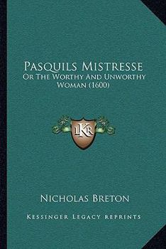 Paperback Pasquils Mistresse: Or The Worthy And Unworthy Woman (1600) Book