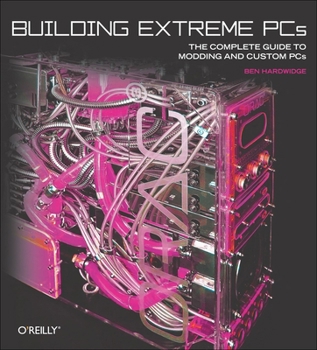 Paperback Building Extreme PCs: The Complete Guide to Modding and Custom PCs Book