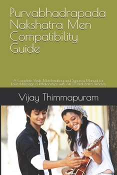 Purvabhadrapada Nakshatra Men Compatibility Guide: A Complete Vedic Matchmaking and Synastry Manual for Love, Marriage & Relationships with All 27 ... Women (27 Nakshatra Men Compatibility Series)