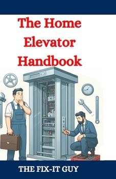 Paperback The Home Elevator Handbook: Understanding Residential Lift Planning, Safety, and Maintenance Book