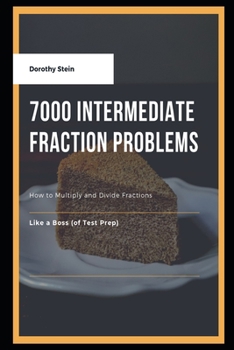 Paperback 7000 Intermediate Fraction Problems: How to Multiply and Divide Fractions Like a Boss (of Test Prep) Book