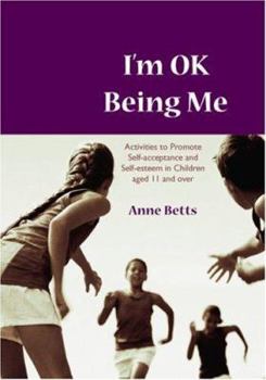 Paperback I&#8242;m Okay Being Me: Activities to Promote Self-Acceptance and Self-Esteem in Young People Aged 12 to 18 Years Book