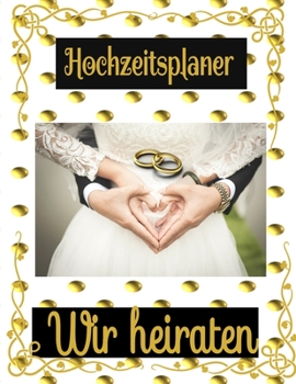 Paperback Hochzeitsplaner Wir Heiraten: Geschenk f?r Frauen, Braut, Br?utigam, m?nner. Hochzeitsgeschenk zum ausf?llen mit Addresse und Kontakte, Aufgabenlist [German] Book