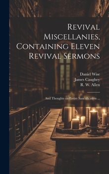 Hardcover Revival Miscellanies, Containing Eleven Revival Sermons: And Thoughts on Entire Sanctification ... Book