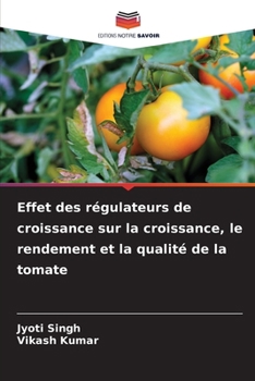 Effet des régulateurs de croissance sur la croissance, le rendement et la qualité de la tomate (French Edition)