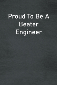 Paperback Proud To Be A Beater Engineer: Lined Notebook For Men, Women And Co Workers Book