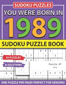 You Were Born 1989: Sudoku Puzzle Book: Sudoku Puzzle Book for Seniors Adults and All Other Puzzle Fans & Easy to Hard Sudoku Puzzles