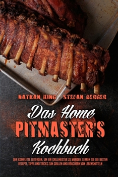 Paperback Das Home Pitmaster's Kochbuch: Der Komplette Leitfaden, Um Ein Grillmeister Zu Werden. Lernen Sie Die Besten Rezepte, Tipps Und Tricks Zum Grillen Un [German] Book